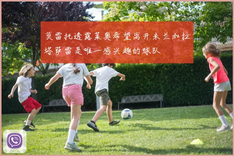 莫雷托透露莱奥希望离开米兰加拉塔萨雷是唯一感兴趣的球队